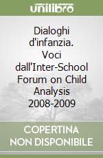 Dialoghi d'infanzia. Voci dall'Inter-School Forum on Child Analysis 2008-2009 libro