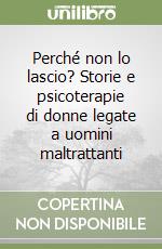 Perché non lo lascio? Storie e psicoterapie di donne legate a uomini maltrattanti