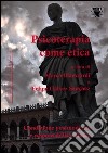 Psicoterapia come etica. Condizione postmoderna e responsabilità clinica libro