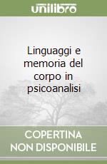 Linguaggi e memoria del corpo in psicoanalisi libro