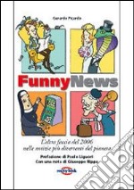 Funny news. L'altra faccia del 2006 nelle notizie più divertenti del pianeta libro