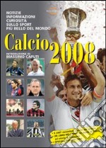 Calcio 2008. Notizie, informazioni e curiosità sullo sport più bello del mondo libro