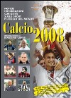 Calcio 2008. Notizie, informazioni e curiosità sullo sport più bello del mondo libro