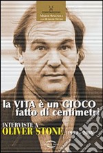 La vita è un gioco fatto di centimetri. Conversazioni con Oliver Stone (1999-2008) libro