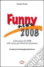 Funny news 2008. L'altra faccia del 2008 nelle notizie più divertenti del pianeta libro