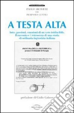 A testa alta. Lotte, passioni, emozioni di un vero irriducibile libro