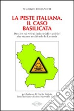 La peste italiana. Il caso Basilicata. Dossier sui veleni industriali e politici che stanno uccidendo la Lucania