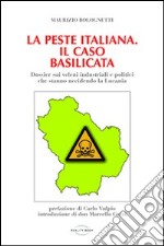 La peste italiana. Il caso Basilicata. Dossier sui veleni industriali e politici che stanno uccidendo la Lucania libro