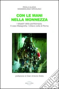 Con le mani nella monnezza. I disastri della partitocrazia. Il caso Malagrotta: l'ottavo colle di Roma