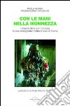 Con le mani nella monnezza. I disastri della partitocrazia. Il caso Malagrotta: l'ottavo colle di Roma libro