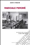 Radicale perché. Raccolta di scritti e interventi libro