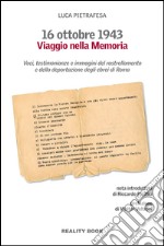 16 ottobre 1943. Viaggio nella memoria. Voci, testimonianze e immagini del rastrellamento e della deportazione degli ebrei a Roma libro