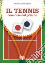 Il tennis comincia dal polsino. Metodo innovativo per l'apprendimento e l'insegnamento del tennis libro