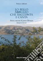 Lo bello Abruzzo che racconta e canta. Poesie e racconti di gente d'Abruzzo. Vol. 1 libro