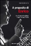 A proposito di Enrico. Tra democrazia difficile e addio al comunismo libro