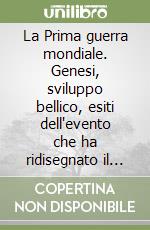 La Prima guerra mondiale. Genesi, sviluppo bellico, esiti dell'evento che ha ridisegnato il mondo. La nascita dell'arma aerea libro