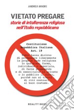 Vietato pregare. Storie di intolleranza religiosa nell'Italia repubblicana libro