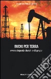 Buchi per terra ovvero cinquanta sfumature di greggio libro di Bolognetti Maurizio