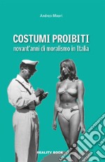 Costumi proibiti. Novant'anni di moralismo in Italia libro