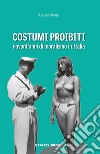 Costumi proibiti. Novant'anni di moralismo in Italia libro di Maori Andrea