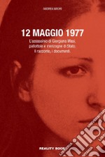 12 maggio 1977. L'assassinio di Giorgiana Masi, pallottole e menzogne di Stato. Il racconto, i documenti libro