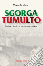 Sgorga tumulto. Finzione, funzione non fazione politica libro