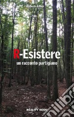 R-Esistere. Un racconto partigiano libro