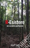 R-Esistere. Un racconto partigiano libro