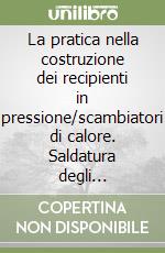 La pratica nella costruzione dei recipienti in pressione/scambiatori di calore. Saldatura degli involucri e mandrinatura dei tubi: criteri ed accorgimentire