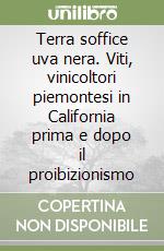 Terra soffice uva nera. Viti, vinicoltori piemontesi in California prima e dopo il proibizionismo