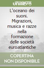 L'oceano dei suoni. Migrazioni, musica e razze nella formazione delle società euroatlantiche libro