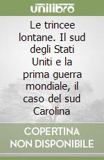 Le trincee lontane. Il sud degli Stati Uniti e la prima guerra mondiale, il caso del sud Carolina libro