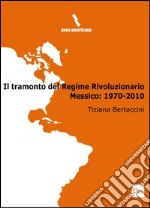 Il tramonto del regime rivoluzionario. Messico: 1970-2010 libro