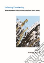 Performing/Transforming. Transgressions ans hybridizations across texts, media, bodies libro