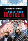 Aspettando il cielo libro di Valgimigli Gianluigi