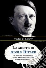 La mente di Adolf Hitler. Il profilo psicologico in un rapporto segreto in tempo di guerra libro