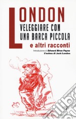 Veleggiare con una barca piccola e altri racconti libro