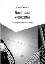 Piccoli mondi organizzativi. L'uso dei legami come scambio e controllo libro