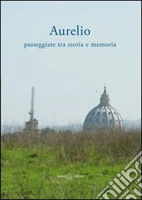 Aurelio. Passeggiate tra storia e memoria libro