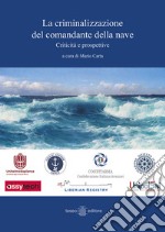 La criminalizzazione del comandante delle nave. Criticità e prospettive libro