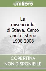 La misericordia di Stiava. Cento anni di storia 1908-2008 libro