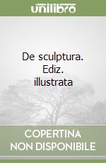 De sculptura. Ediz. illustrata libro