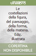 Le costellazioni della figura, del paesaggio, della forma, della materia. Ediz. illustrata libro