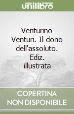 Venturino Venturi. Il dono dell'assoluto. Ediz. illustrata libro