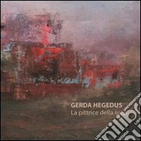 Gerda Hegedus. La pittrice della luce. Ediz. illustrata libro