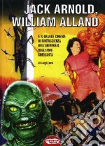 Jack Arnold, William Alland e il grande cinema di fantascienza dell'Universal negli anni Cinquanta