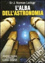 L'alba dell'astronomia. Studio del culto nei templi e della mitologia degli antichi egizi libro