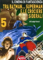 Il cinema di fantascienza tra Batman... Superman e le crociere siderali. Vol. 5