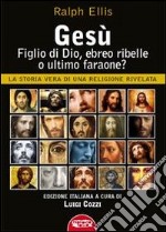 Gesù, figlio di Dio, ebreo ribelle o ultimo faraone? La storia vera di una religione rivelata libro