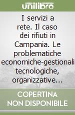 I servizi a rete. Il caso dei rifiuti in Campania. Le problematiche economiche-gestionali tecnologiche, organizzative e fiscali